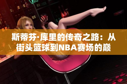 斯蒂芬·库里的传奇之路：从街头篮球到NBA赛场的巅峰挑战之旅