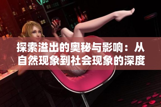 探索溢出的奥秘与影响：从自然现象到社会现象的深度剖析