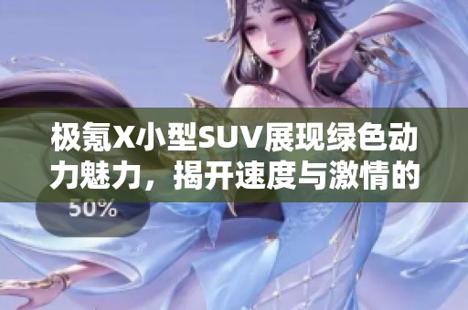 极氪X小型SUV展现绿色动力魅力，揭开速度与激情的新篇章！