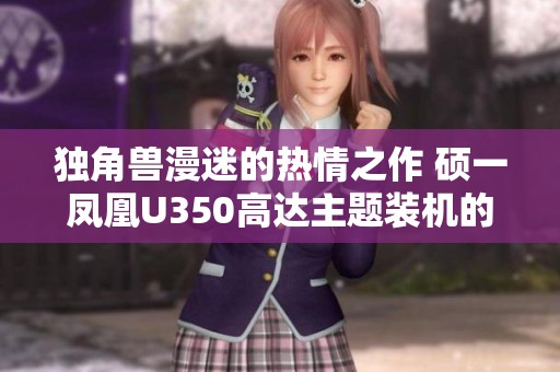 独角兽漫迷的热情之作 硕一凤凰U350高达主题装机的完美呈现与散热解析