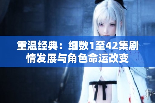 重温经典：细数1至42集剧情发展与角色命运改变
