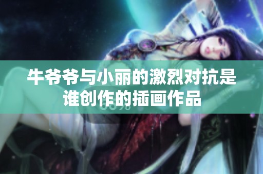 牛爷爷与小丽的激烈对抗是谁创作的插画作品