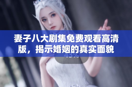 妻子八大剧集免费观看高清版，揭示婚姻的真实面貌