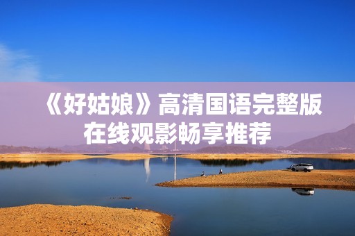 《好姑娘》高清国语完整版在线观影畅享推荐
