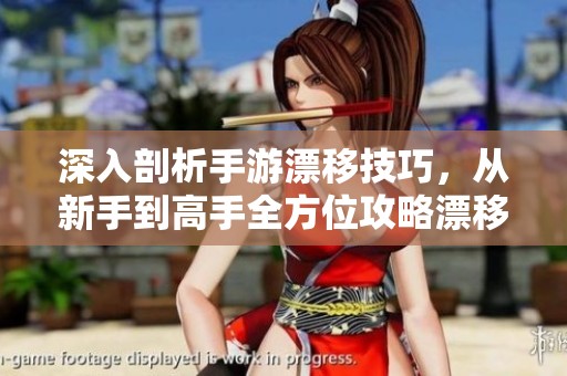 深入剖析手游漂移技巧，从新手到高手全方位攻略漂移之王玩法秘诀