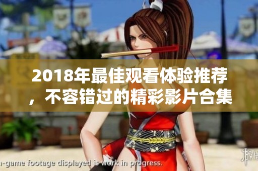 2018年最佳观看体验推荐，不容错过的精彩影片合集