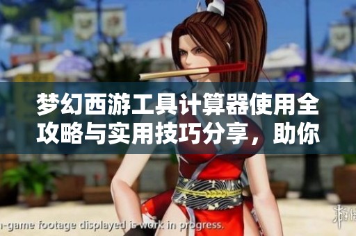 梦幻西游工具计算器使用全攻略与实用技巧分享，助你游戏更轻松