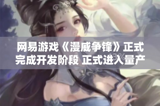 网易游戏《漫威争锋》正式完成开发阶段 正式进入量产压盘流程