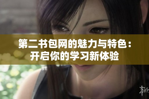 第二书包网的魅力与特色：开启你的学习新体验