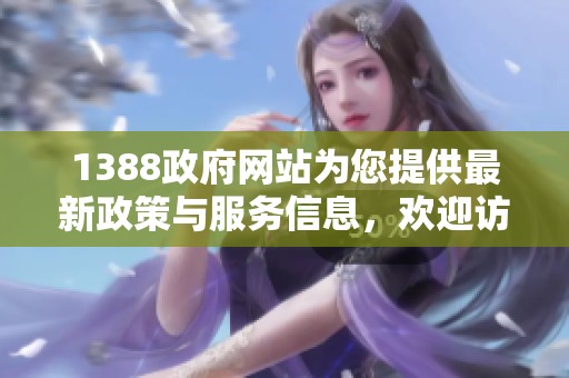 1388政府网站为您提供最新政策与服务信息，欢迎访问查询