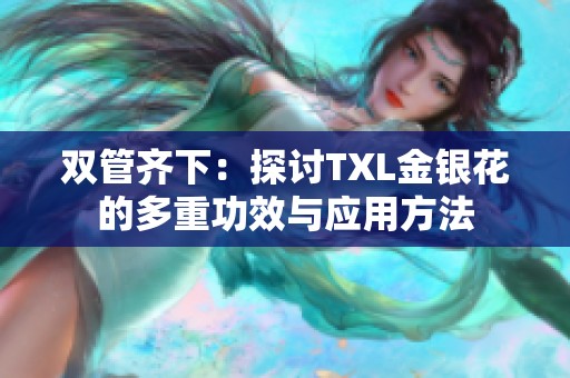 双管齐下：探讨TXL金银花的多重功效与应用方法