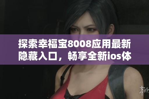 探索幸福宝8008应用最新隐藏入口，畅享全新ios体验