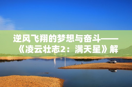 逆风飞翔的梦想与奋斗——《凌云壮志2：满天星》解读