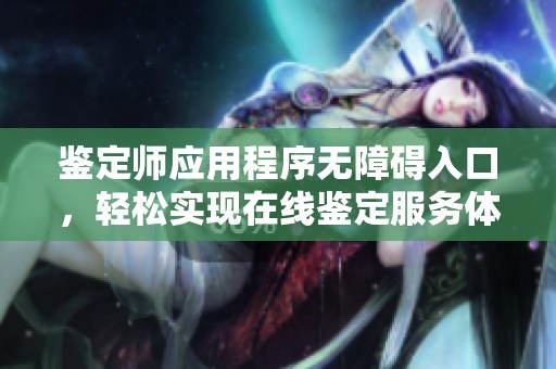 鉴定师应用程序无障碍入口，轻松实现在线鉴定服务体验