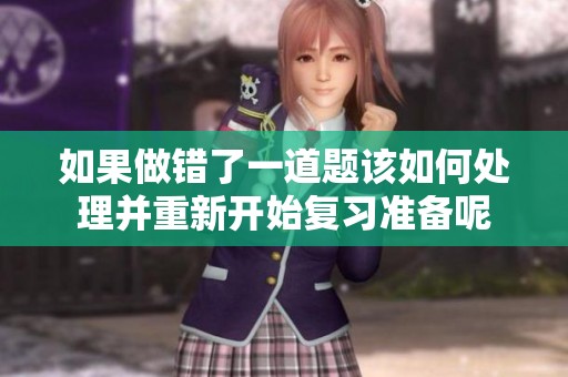 如果做错了一道题该如何处理并重新开始复习准备呢