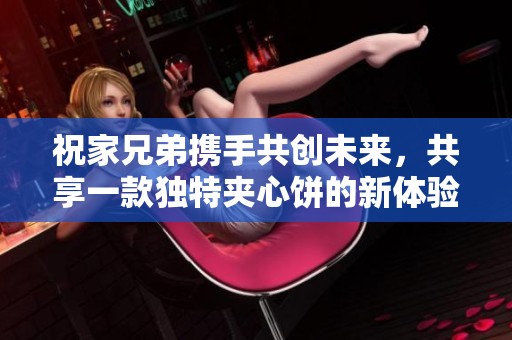 祝家兄弟携手共创未来，共享一款独特夹心饼的新体验