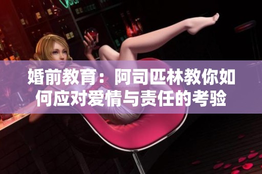 婚前教育：阿司匹林教你如何应对爱情与责任的考验
