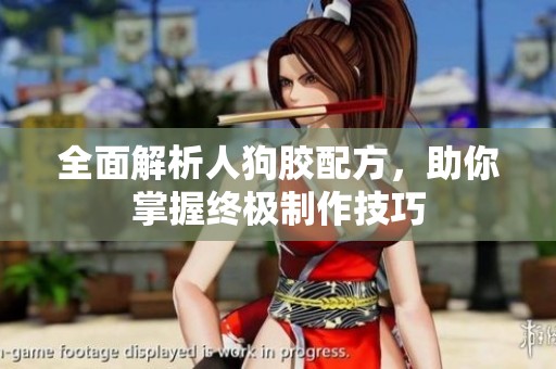 全面解析人狗胶配方，助你掌握终极制作技巧