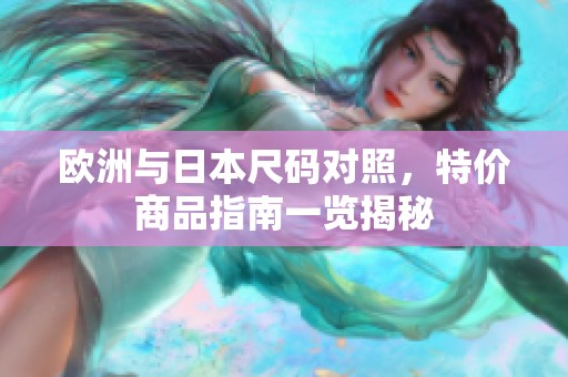 欧洲与日本尺码对照，特价商品指南一览揭秘