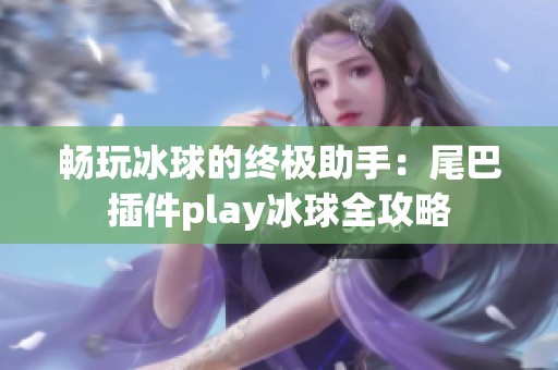 畅玩冰球的终极助手：尾巴插件play冰球全攻略