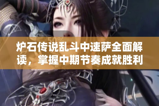 炉石传说乱斗中速萨全面解读，掌握中期节奏成就胜利的秘密宝典