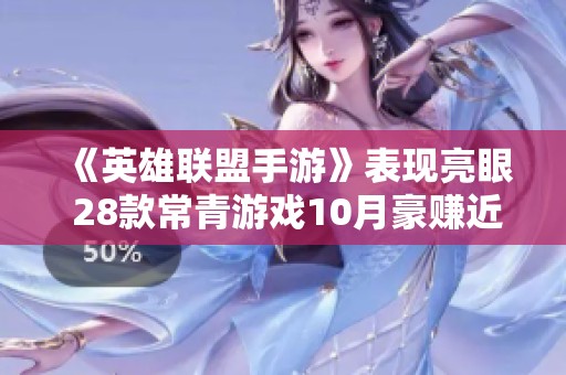 《英雄联盟手游》表现亮眼 28款常青游戏10月豪赚近33亿分享行业新动向