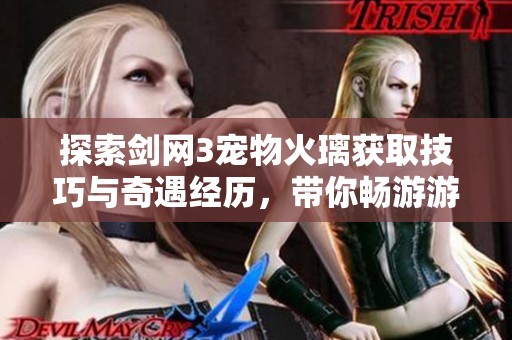 探索剑网3宠物火璃获取技巧与奇遇经历，带你畅游游戏世界中的奇妙冒险