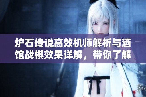 炉石传说高效机师解析与酒馆战棋效果详解，带你了解最新玩法技巧