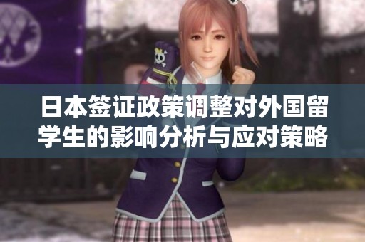 日本签证政策调整对外国留学生的影响分析与应对策略