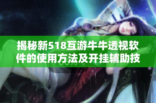 揭秘新518互游牛牛透视软件的使用方法及开挂辅助技巧分析