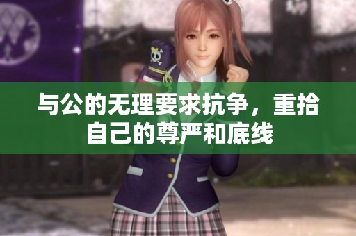 与公的无理要求抗争，重拾自己的尊严和底线