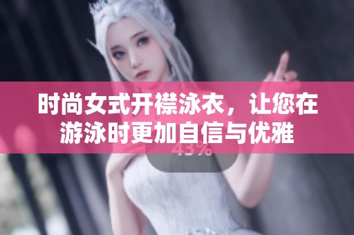 时尚女式开襟泳衣，让您在游泳时更加自信与优雅