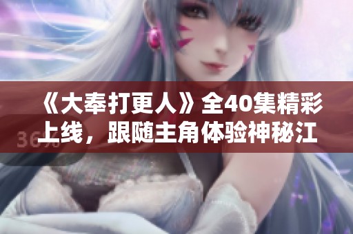 《大奉打更人》全40集精彩上线，跟随主角体验神秘江湖之旅