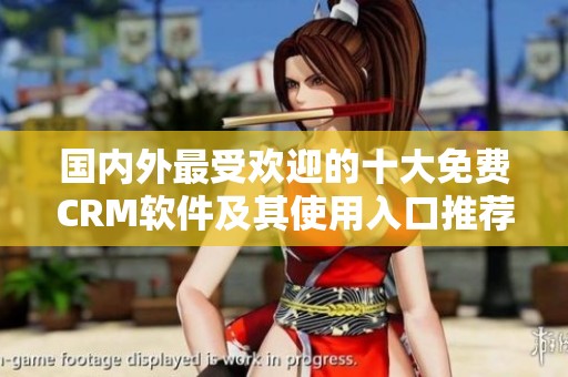 国内外最受欢迎的十大免费CRM软件及其使用入口推荐