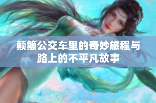 颠簸公交车里的奇妙旅程与路上的不平凡故事