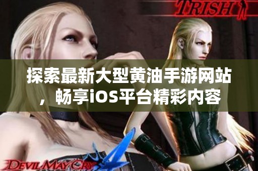 探索最新大型黄油手游网站，畅享iOS平台精彩内容