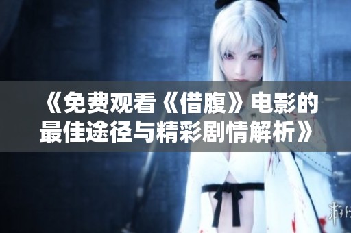 《免费观看《借腹》电影的最佳途径与精彩剧情解析》
