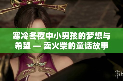 寒冷冬夜中小男孩的梦想与希望 — 卖火柴的童话故事