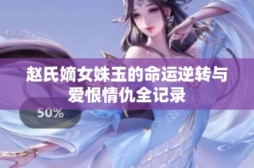 赵氏嫡女姝玉的命运逆转与爱恨情仇全记录