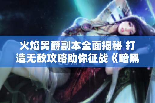 火焰男爵副本全面揭秘 打造无敌攻略助你征战《暗黑破坏神不朽》