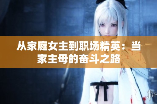 从家庭女主到职场精英：当家主母的奋斗之路