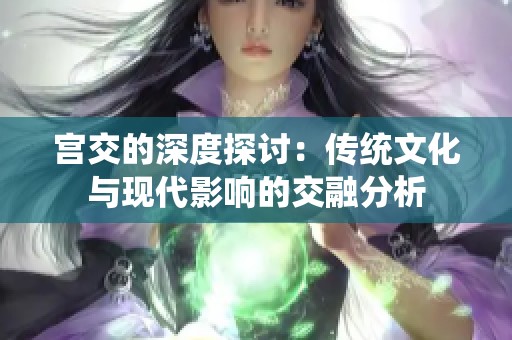 宫交的深度探讨：传统文化与现代影响的交融分析