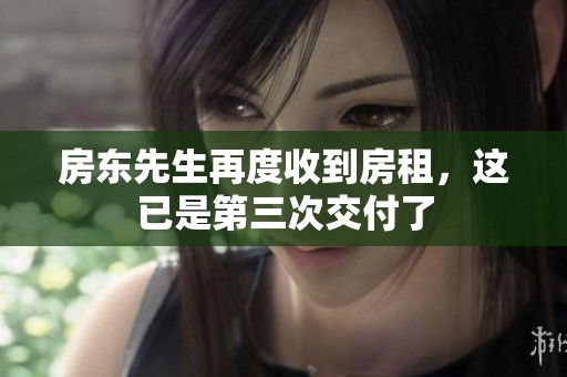 房东先生再度收到房租，这已是第三次交付了