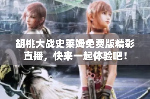 胡桃大战史莱姆免费版精彩直播，快来一起体验吧！