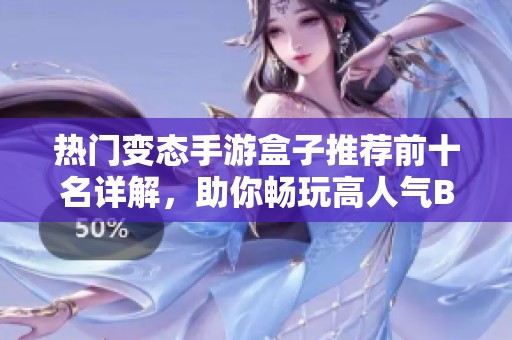 热门变态手游盒子推荐前十名详解，助你畅玩高人气BT手游新选择