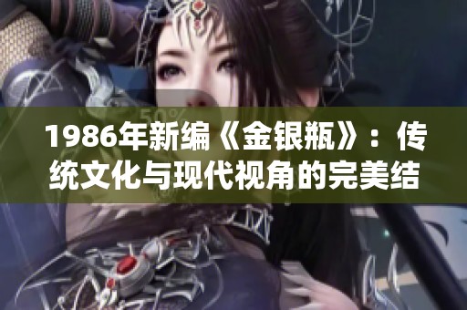 1986年新编《金银瓶》：传统文化与现代视角的完美结合