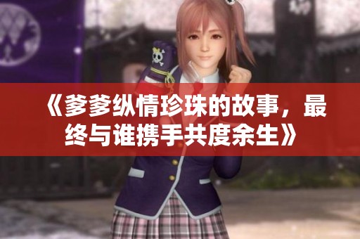 《爹爹纵情珍珠的故事，最终与谁携手共度余生》
