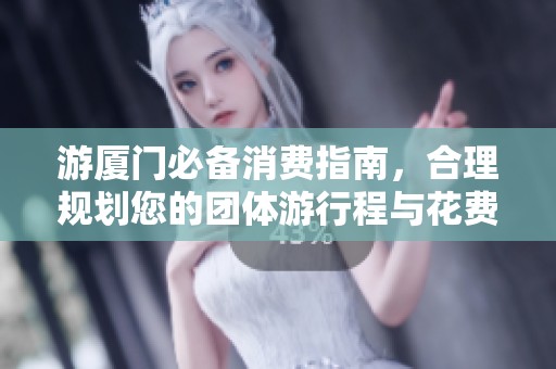 游厦门必备消费指南，合理规划您的团体游行程与花费技巧！