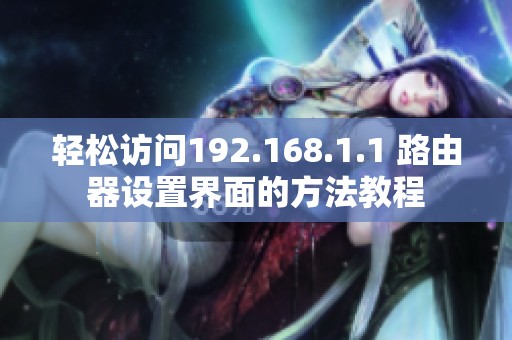 轻松访问192.168.1.1 路由器设置界面的方法教程