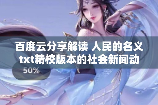 百度云分享解读 人民的名义txt精校版本的社会新闻动态与讨论